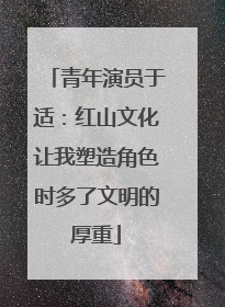 青年演员于适：红山文化让我塑造角色时多了文明的厚重